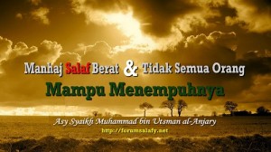 Manhaj Salaf Berat dan Tidak Semua Bisa Memikulnya