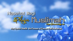 Nasehat Bagi Pelajar Muslimah