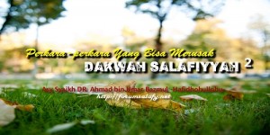 Silsilah Perkara-perkara Yang Bisa Merusak Dakwah Salafiyyah2