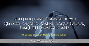 Bolehkah Mengambil Ilmu Kepada Orang Yang Baru Rujuk Dari Penyimpangan