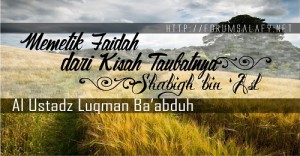 Pelajaran dari Kisah Taubatnya Shabigh bin 'Asl