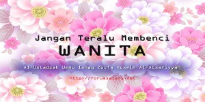 Jangan Terlalu Membenci Istri