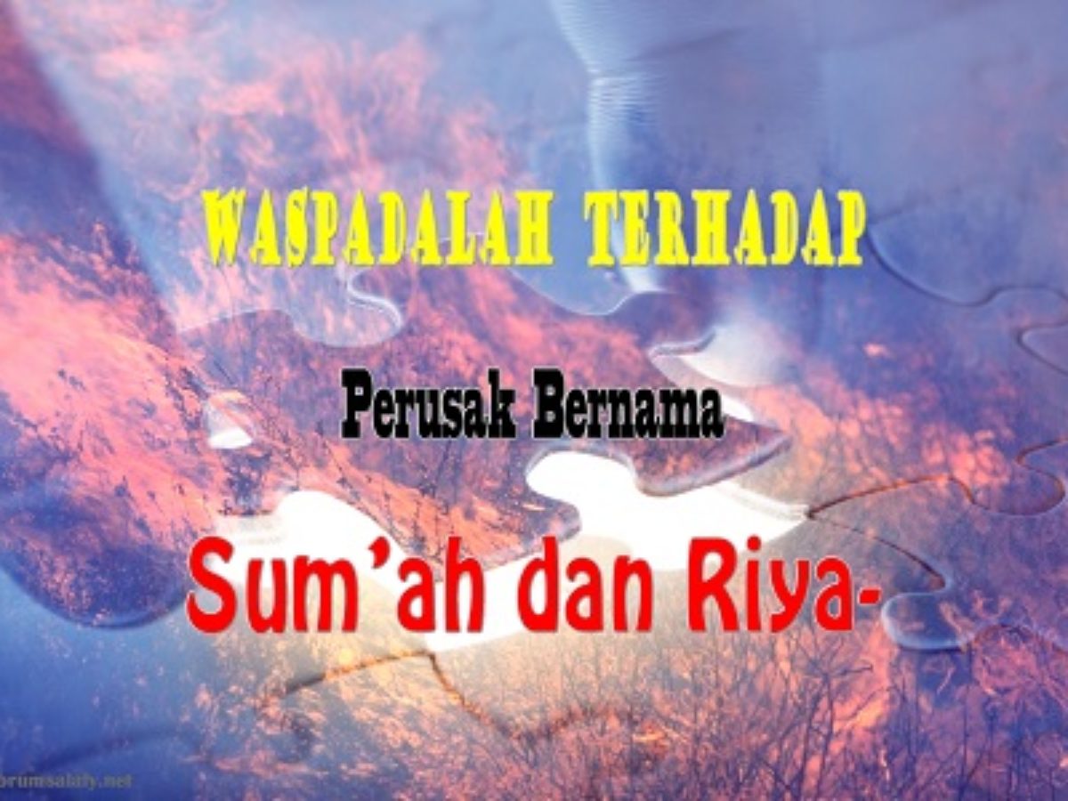 Waspadalah Terhadap Perusak Bernama Sum Ah Dan Riya Forum Salafy