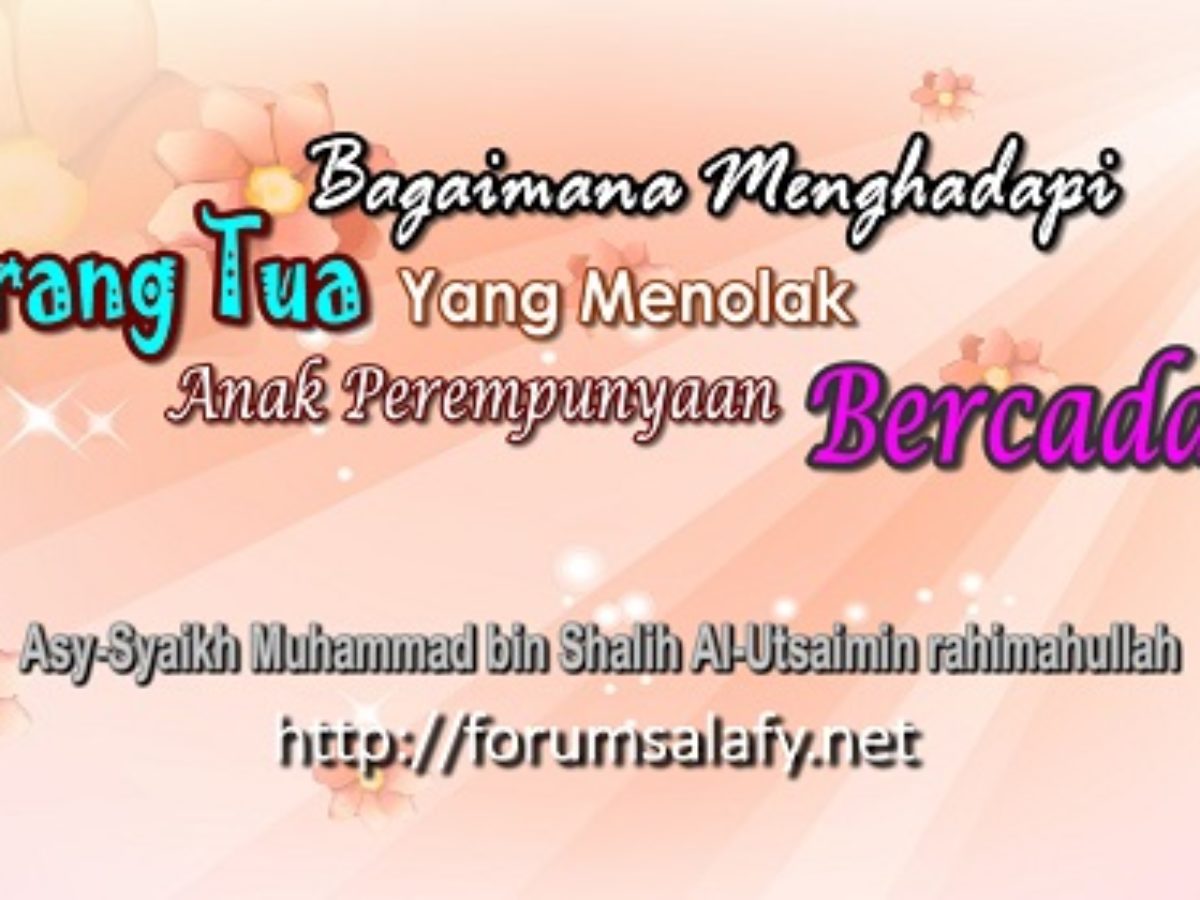 Bagaimana Menghadapi Orang Tua Yang Menolak Anak Perempuannya Bercadar Forum Salafy