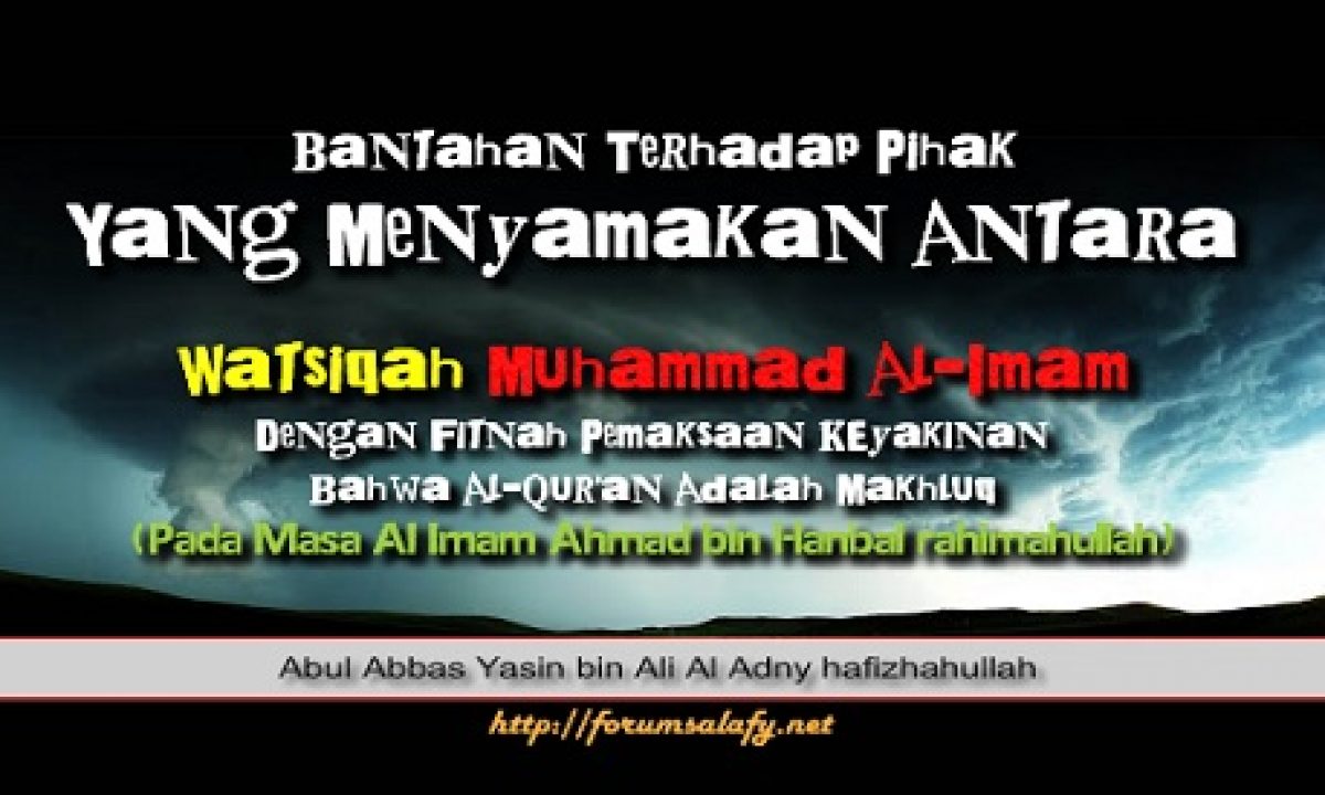 Bantahan Terhadap Pihak Yang Menyamakan Antara Watsiqoh Muhammad Al Imam Dengan Fitnah Pemaksaan Keyakinan Bahwa Al Qur An Adalah Makhluq Forum Salafy